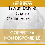 Istvan Dely & Cuatro Continentes - Ora Tamb?? cd musicale di Istvan Dely & Cuatro Continentes