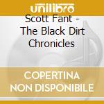 Scott Fant - The Black Dirt Chronicles cd musicale di Scott Fant