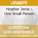 Heather Jerrie - One Small Person cd musicale di Heather Jerrie