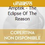 Amptek - The Eclipse Of The Reason cd