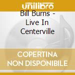 Bill Burns - Live In Centerville cd