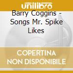 Barry Coggins - Songs Mr. Spike Likes cd