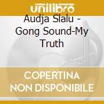 Audja Slalu - Gong Sound-My Truth cd