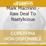 Mark Macminn - Raw Deal To Nastylicious cd