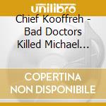 Chief Kooffreh - Bad Doctors Killed Michael Jackson cd musicale di Chief Kooffreh