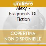 Alexy - Fragments Of Fiction cd musicale di Alexy