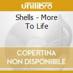 Shells - More To Life cd