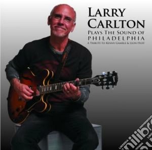 Larry Carlton Plays The Sound Of Philadelphia cd musicale di Larry Carlton