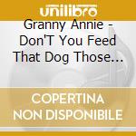 Granny Annie - Don'T You Feed That Dog Those Chocolate Chip Cooki cd
