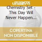 Chemistry Set - This Day Will Never Happen Again