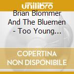 Brian Blommer And The Bluemen - Too Young To Feel This Old cd