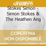 Stokes Simon - Simon Stokes & The Heathen Ang cd
