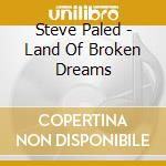 Steve Paled - Land Of Broken Dreams cd
