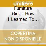 Furniture Girls - How I Learned To Crawl cd