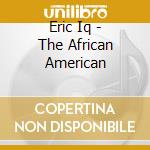 Eric Iq - The African American cd