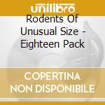 Rodents Of Unusual Size - Eighteen Pack cd