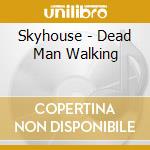 Skyhouse - Dead Man Walking cd musicale di Skyhouse