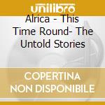 Alrica - This Time Round- The Untold Stories cd