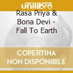 Rasa Priya & Bona Devi - Fall To Earth cd musicale di Rasa Priya & Bona Devi