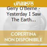 Gerry O'Beirne - Yesterday I Saw The Earth Beautiful cd