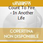 Count To Fire - In Another Life cd