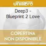 Deep3 - Blueprint 2 Love cd musicale di Deep3