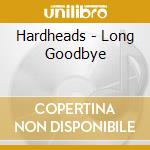 Hardheads - Long Goodbye cd