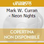 Mark W. Curran - Neon Nights cd musicale di Mark W. Curran