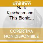 Mark Kirschenmann - This Bionic Trumpet cd musicale di Mark Kirschenmann