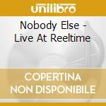 Nobody Else - Live At Reeltime cd