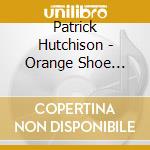 Patrick Hutchison - Orange Shoe Silly? cd