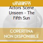 Actors Scene Unseen - The Fifth Sun cd