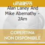 Alan Laney And Mike Abernathy - 2Am cd