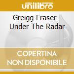 Greigg Fraser - Under The Radar cd