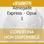 Renegade Express - Opus 1 cd