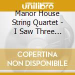 Manor House String Quartet - I Saw Three Ships And Other Carols cd musicale di Manor House String Quartet