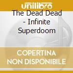 The Dead Dead - Infinite Superdoom cd