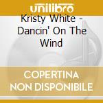 Kristy White - Dancin' On The Wind cd