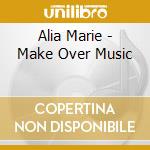 Alia Marie - Make Over Music cd musicale di Alia Marie