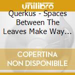 Querkus - Spaces Between The Leaves Make Way For The Stars cd
