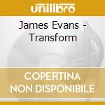 James Evans - Transform cd musicale di James Evans