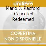 Mario J. Radford - Cancelled: Redeemed cd
