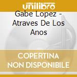 Gabe Lopez - Atraves De Los Anos