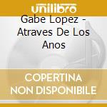 Gabe Lopez - Atraves De Los Anos cd