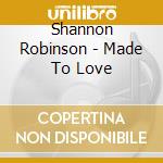 Shannon Robinson - Made To Love cd
