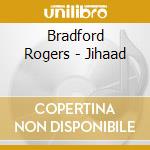 Bradford Rogers - Jihaad cd musicale di Bradford Rogers