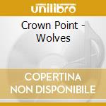 Crown Point - Wolves cd musicale di Crown Point