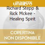 Richard Stepp & Rick Mckee - Healing Spirit cd musicale di Richard Stepp & Rick Mckee