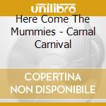 Here Come The Mummies - Carnal Carnival cd musicale di Here Come The Mummies