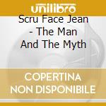 Scru Face Jean - The Man And The Myth cd
